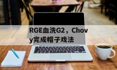 开云在线直播-RGE血洗G2，Chovy完成帽子戏法的简单介绍
